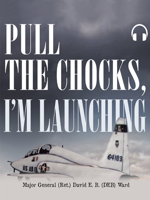 Title details for Pull the Chocks, I'm Launching by Major General (Ret.) David E.B. (DEB) Ward - Available
